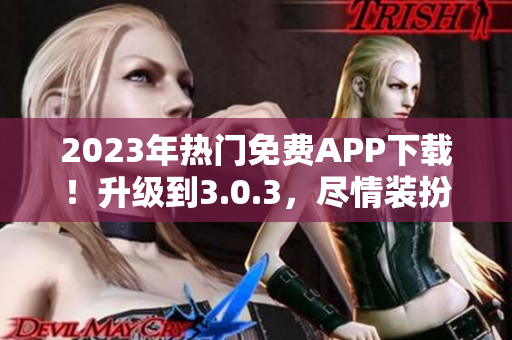 2023年热门免费APP下载！升级到3.0.3，尽情装扮，让你变身时尚网红！