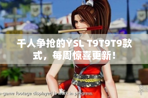 千人争抢的YSL T9T9T9款式，每周惊喜更新！