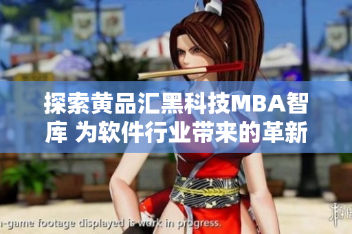探索黄品汇黑科技MBA智库 为软件行业带来的革新