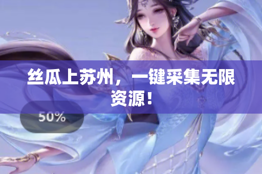 丝瓜上苏州，一键采集无限资源！