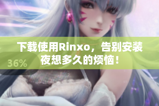 下载使用Rinxo，告别安装夜想多久的烦恼！