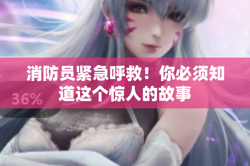 消防员紧急呼救！你必须知道这个惊人的故事