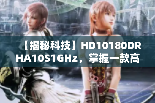 【揭秘科技】HD10180DRHA10S1GHz，掌握一款高效处理器的秘密！