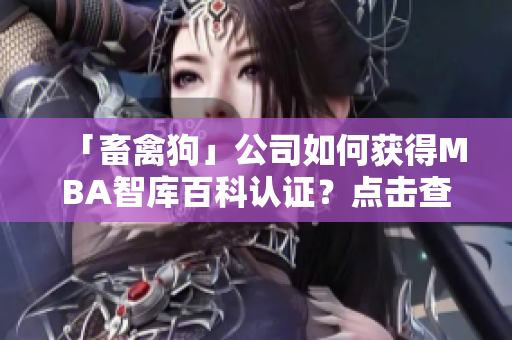 「畜禽狗」公司如何获得MBA智库百科认证？点击查看策略！