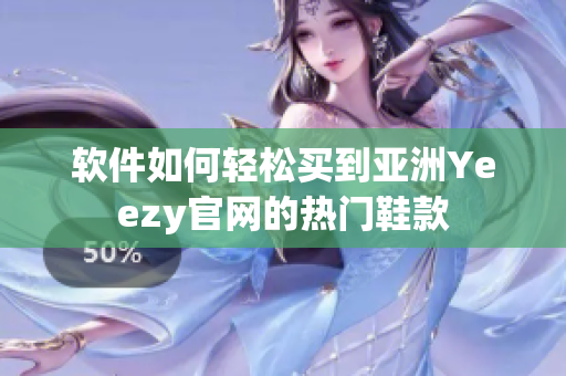 软件如何轻松买到亚洲Yeezy官网的热门鞋款