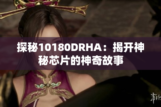 探秘10180DRHA：揭开神秘芯片的神奇故事