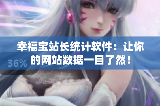 幸福宝站长统计软件：让你的网站数据一目了然！