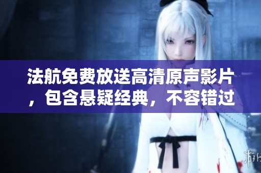法航免费放送高清原声影片，包含悬疑经典，不容错过！