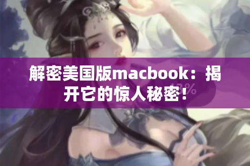 解密美国版macbook：揭开它的惊人秘密！