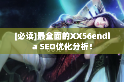 [必读]最全面的XX56endia SEO优化分析！