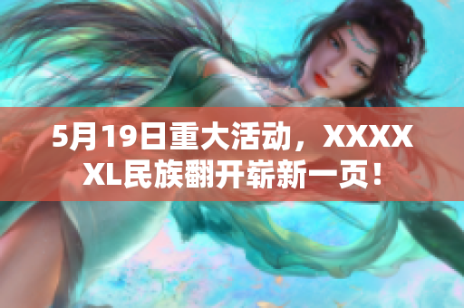 5月19日重大活动，XXXXXL民族翻开崭新一页！