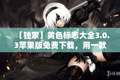 【独家】黄色标志大全3.0.3苹果版免费下载，用一款软件尽享全网资源！