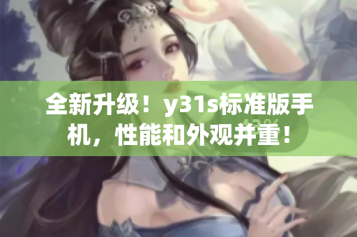 全新升级！y31s标准版手机，性能和外观并重！
