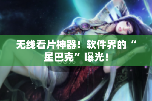 无线看片神器！软件界的“星巴克”曝光！