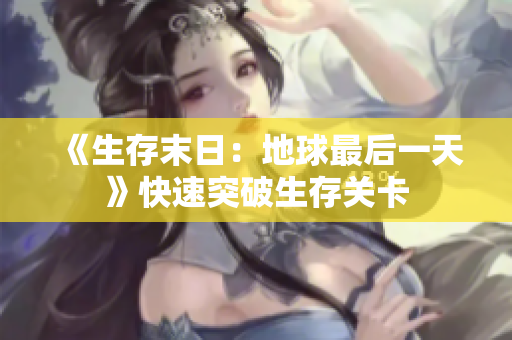 《生存末日：地球最后一天》快速突破生存关卡