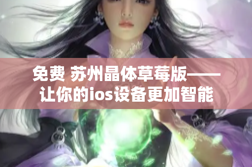 免费 苏州晶体草莓版——让你的ios设备更加智能