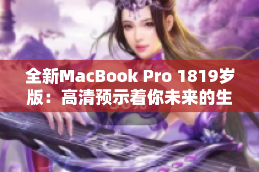 全新MacBook Pro 1819岁版：高清预示着你未来的生产力提升！