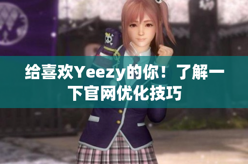 给喜欢Yeezy的你！了解一下官网优化技巧