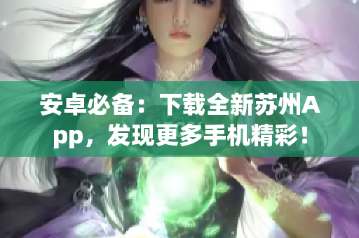 安卓必备：下载全新苏州App，发现更多手机精彩！