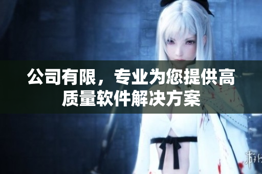 公司有限，专业为您提供高质量软件解决方案