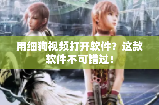 用细狗视频打开软件？这款软件不可错过！
