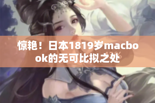 惊艳！日本1819岁macbook的无可比拟之处