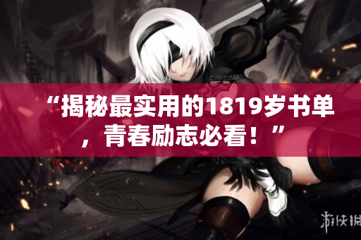 “揭秘最实用的1819岁书单，青春励志必看！”