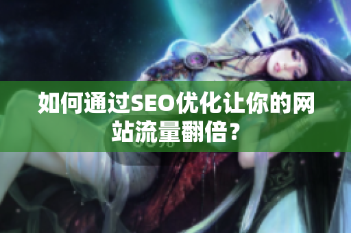 如何通过SEO优化让你的网站流量翻倍？
