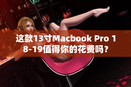 这款13寸Macbook Pro 18-19值得你的花费吗？