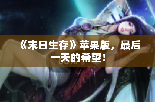 《末日生存》苹果版，最后一天的希望！