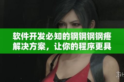 软件开发必知的钢钢钢钢疼解决方案，让你的程序更具效率！