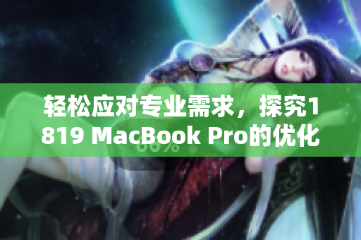 轻松应对专业需求，探究1819 MacBook Pro的优化技能