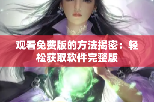 观看免费版的方法揭密：轻松获取软件完整版