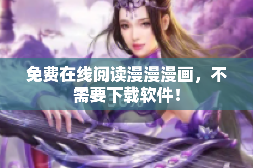 免费在线阅读漫漫漫画，不需要下载软件！