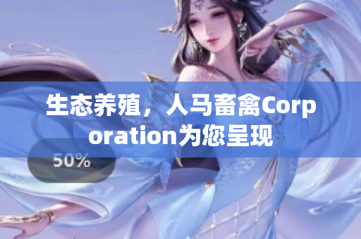 生态养殖，人马畜禽Corporation为您呈现
