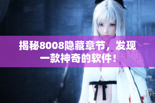 揭秘8008隐藏章节，发现一款神奇的软件！