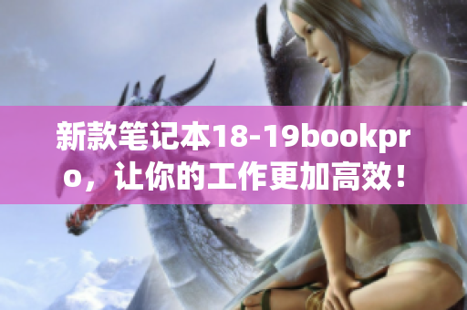 新款笔记本18-19bookpro，让你的工作更加高效！