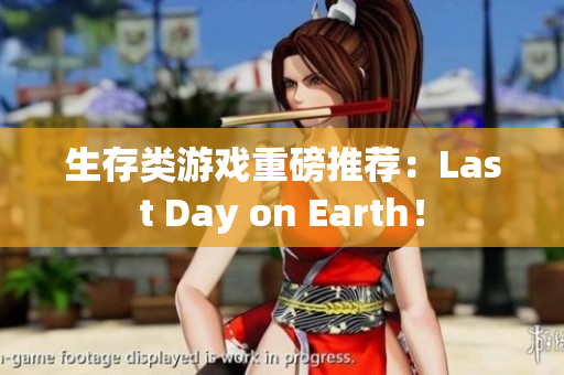 生存类游戏重磅推荐：Last Day on Earth！