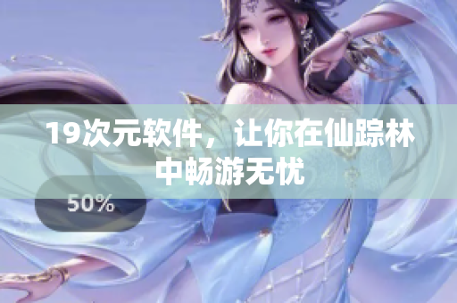 19次元软件，让你在仙踪林中畅游无忧