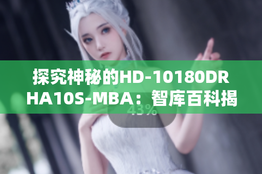 探究神秘的HD-10180DRHA10S-MBA：智库百科揭秘