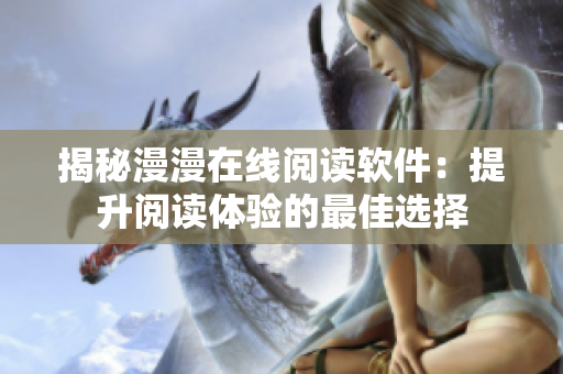 揭秘漫漫在线阅读软件：提升阅读体验的最佳选择
