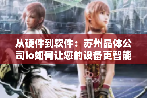 从硬件到软件：苏州晶体公司io如何让您的设备更智能
