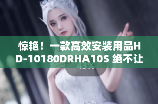惊艳！一款高效安装用品HD-10180DRHA10S 绝不让您失望