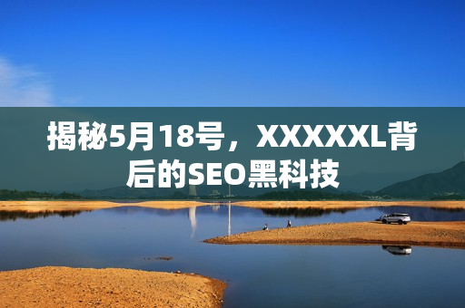 揭秘5月18号，XXXXXL背后的SEO黑科技