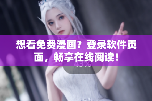 想看免费漫画？登录软件页面，畅享在线阅读！