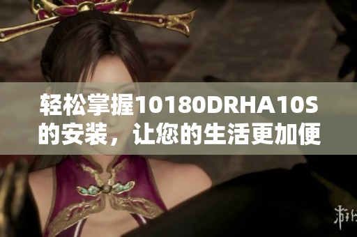 轻松掌握10180DRHA10S的安装，让您的生活更加便捷！