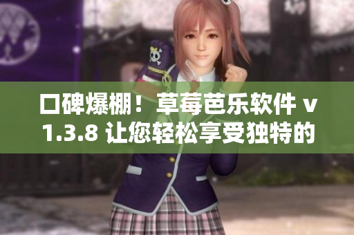 口碑爆棚！草莓芭乐软件 v1.3.8 让您轻松享受独特的使用体验
