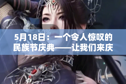 5月18日：一个令人惊叹的民族节庆典——让我们来庆祝！