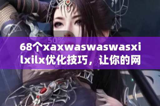 68个xaxwaswaswasxilxilx优化技巧，让你的网站轻松上首页