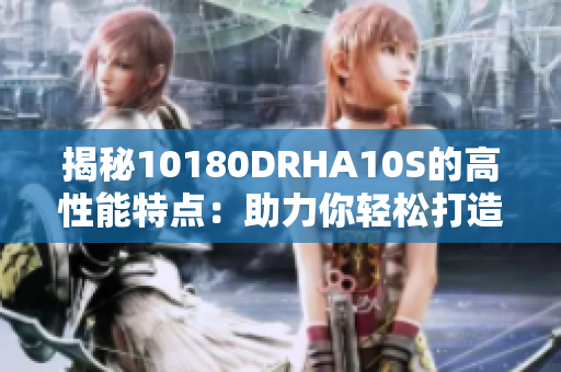 揭秘10180DRHA10S的高性能特点：助力你轻松打造顶级设备